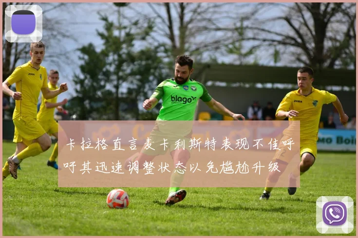 卡拉格直言麦卡利斯特表现不佳呼吁其迅速调整状态以免尴尬升级